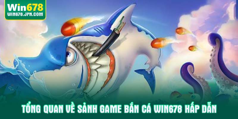 Tổng quan về sảnh game bắn cá WIN678 hấp dẫn