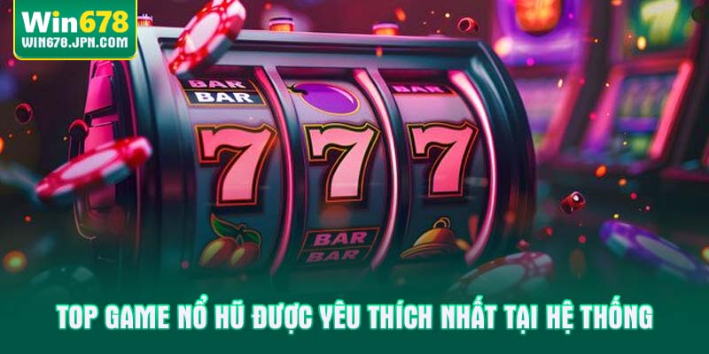 Top game nổ hũ được yêu thích nhất tại hệ thống