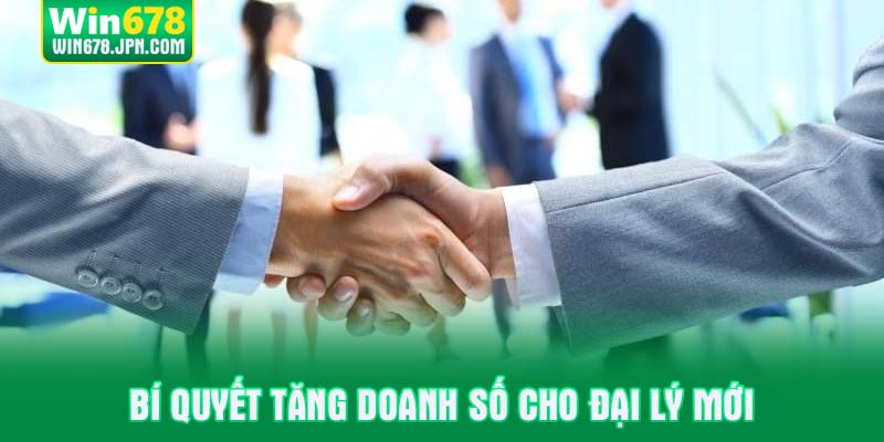 Bí quyết tăng doanh số cho đại lý mới